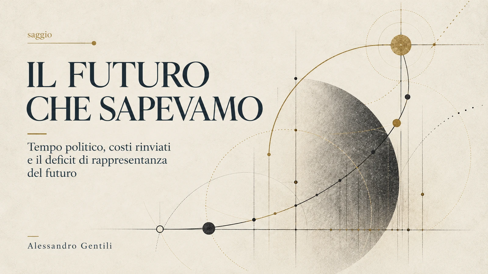 Cover del saggio Il futuro che sapevamo: su fondo avorio, archi, curve e nodi in grafite e oro compongono una traiettoria astratta, evocando tempo politico, costi rinviati e rappresentanza del futuro.